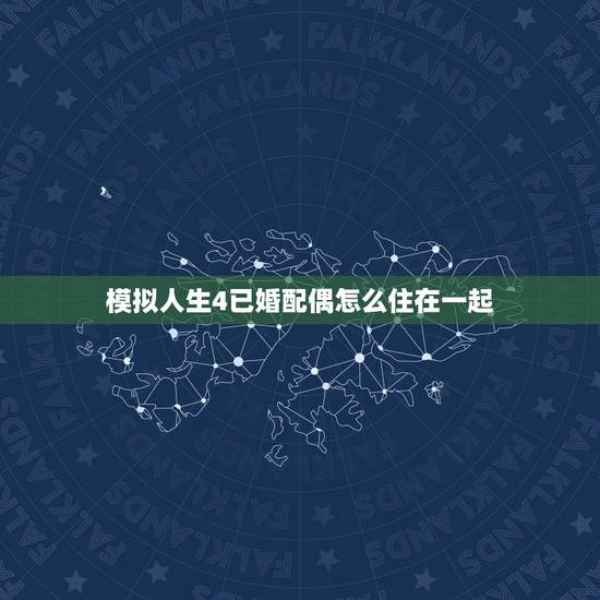 模拟人生4已婚配偶怎么住在一起，模拟人生4结婚后好不容易合居了，怎么才