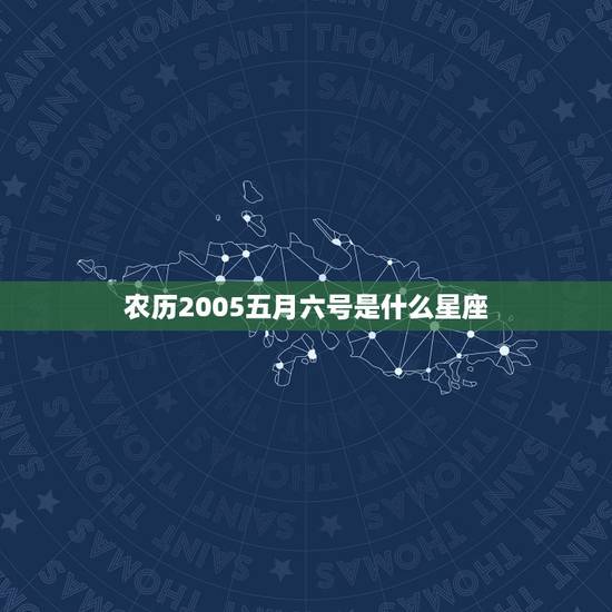 农历2005五月六号是什么星座，5月6月是什么星座