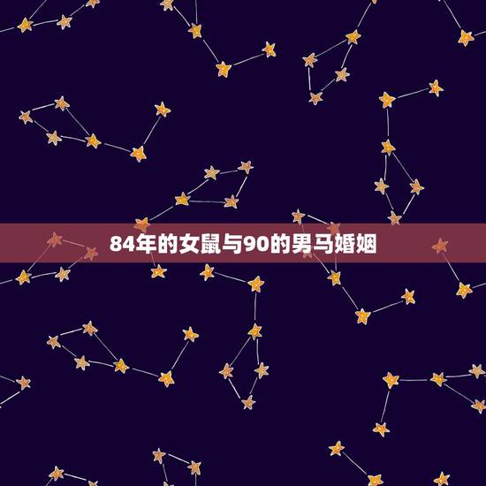 84年的女鼠与90的男马婚姻,84的鼠和90的马相配吗 84年的女鼠与90的男马婚姻,84的鼠和90的马相配吗