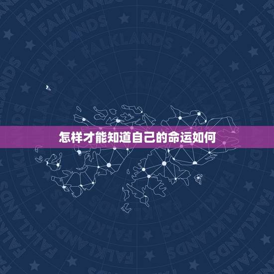 怎样才能知道自己的命运如何，如何知道自己的命运？