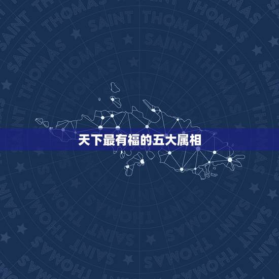 天下最有福的五大属相,天下动物很多,古人为何选择了这十二种动物为属相? 天下最有福的五大属相,天下动物很多,古人为何选择了这十二种动物为属相?