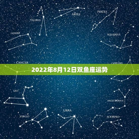 2022年8月12日双鱼座运势，玛法达2023年8月12日至8月18日