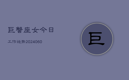 巨蟹座女今日工作运势(20240605)