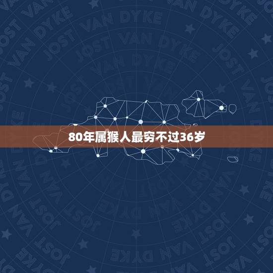 80年属猴人最穷不过36岁,属猴人42岁过七劫 80年属猴人最穷不过36岁,属猴人42岁过七劫