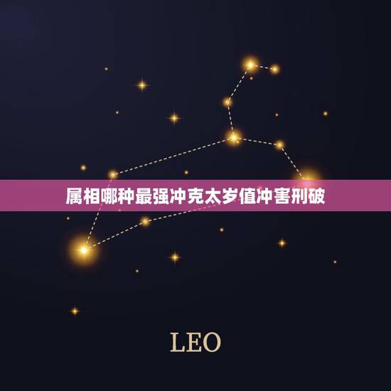 属相哪种最强冲克太岁值冲害刑破,破,值,刑,冲,害太岁到底有什么影响 属相哪种最强冲克太岁值冲害刑破,破,值,刑,冲,害太岁到底有什么影响