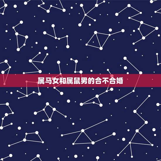 属马女和属鼠男的合不合婚,女马和男鼠真不能在一起吗 属马女和属鼠男的合不合婚,女马和男鼠真不能在一起吗