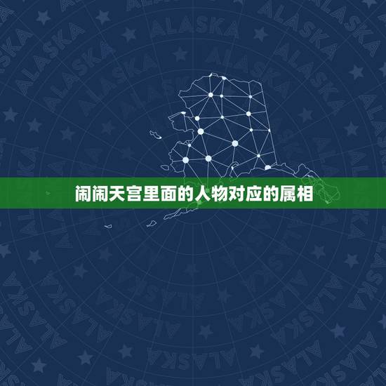 闹闹天宫里面的人物对应的属相，闹闹天宫新英雄有哪些