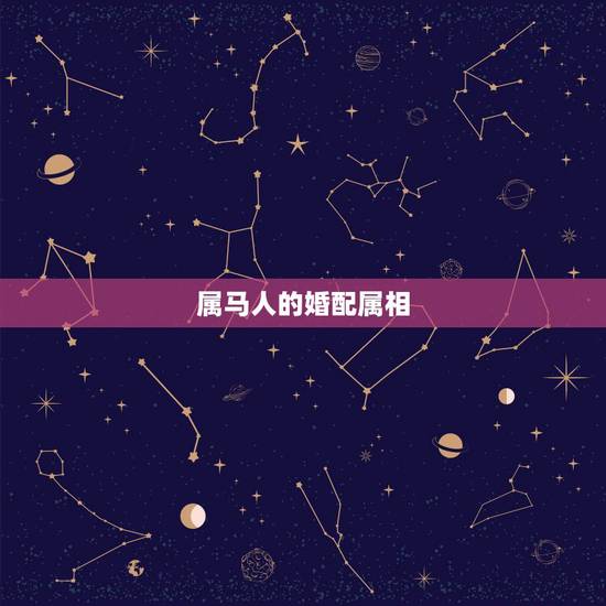 属马人的婚配属相，属马的最佳婚配属相是什么