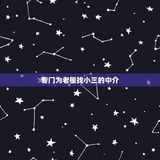 专门为老板找小三的中介,老板为什么有小三 专门为老板找小三的中介,老板为什么有小三