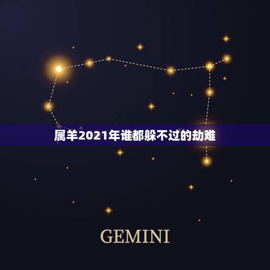 属羊2021年谁都躲不过的劫难,属羊的2021年运势运程 属羊2021年谁都躲不过的劫难,属羊的2021年运势运程