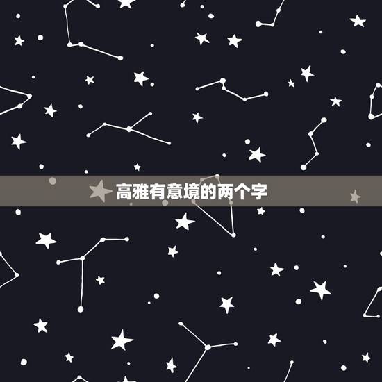 高雅有意境的两个字 高雅有意境的四字词语