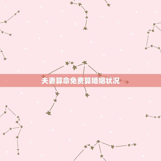 夫妻算命免费算婚姻状况,免费算命下辈子的婚姻状况 夫妻算命免费算婚姻状况,免费算命下辈子的婚姻状况