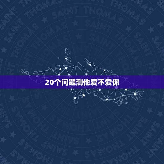 20个问题测他爱不爱你，怎么测试一个男人爱不爱你
