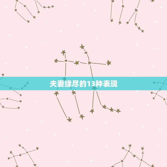 夫妻缘尽的13种表现，若是夫妻缘尽，会有哪五个表现？
