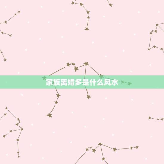 家族离婚多是什么风水,家族男丁都离婚事业不好看啥风水? 家族离婚多是什么风水,家族男丁都离婚事业不好看啥风水?