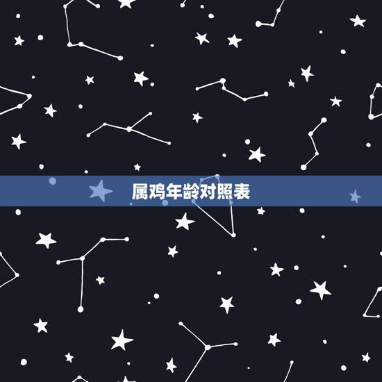 属鸡年龄对照表 属鸡的出生年月与年龄对照表 属鸡年龄对照表 属鸡的出生年月与年龄对照表