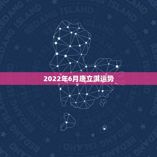 2022年6月唐立淇运势，摩羯座2022年唐立淇运势超准