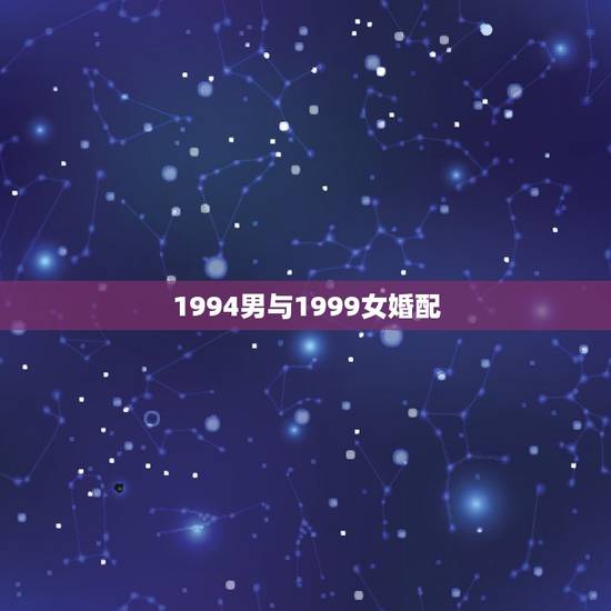 1994男与1999女婚配，1994年属狗男与1992年属猴女的婚配