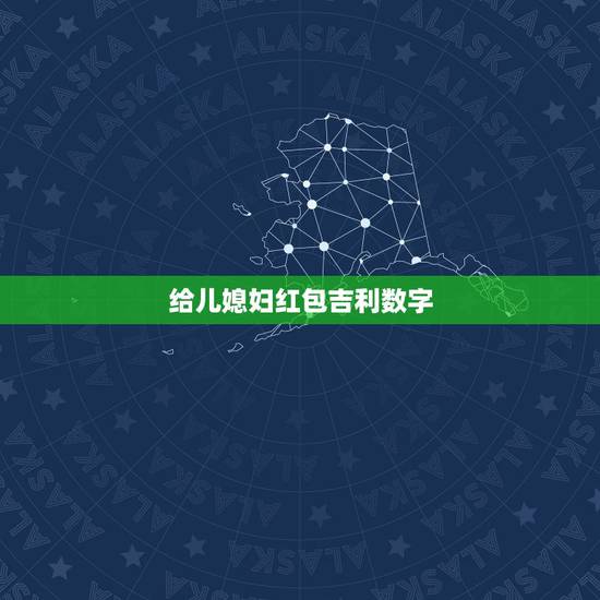 给儿媳妇红包吉利数字，初次见儿媳给多少红包？