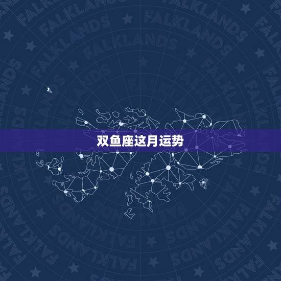 双鱼座这月运势，双鱼座本月运势怎样？