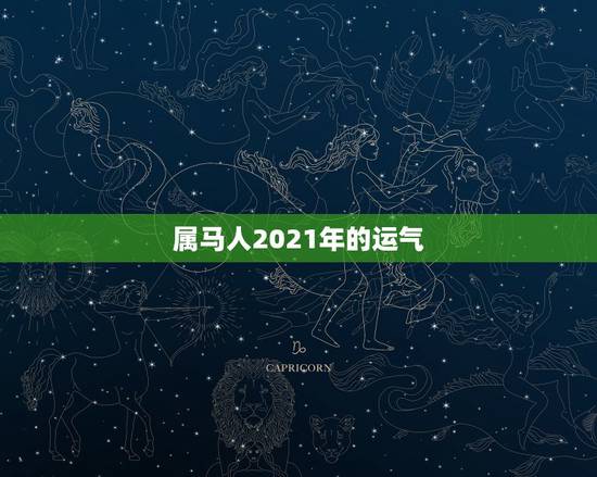属马人2021年的运气,属马人今年运势2021年每月运势 属马人2021年的运气,属马人今年运势2021年每月运势