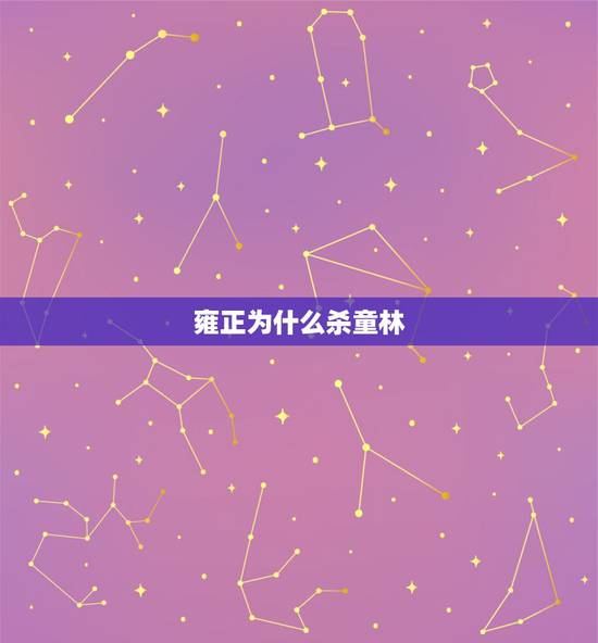 雍正为什么杀童林，童林与雍正闹翻是多少回
