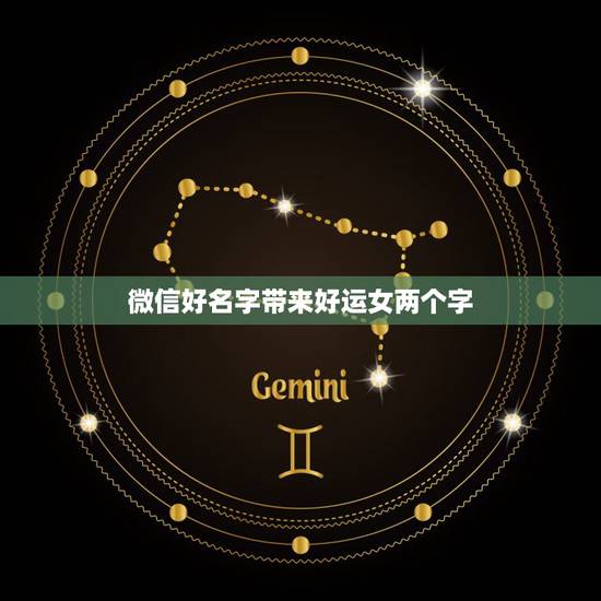 微信好名字带来好运女两个字，女人带好运的微信名字