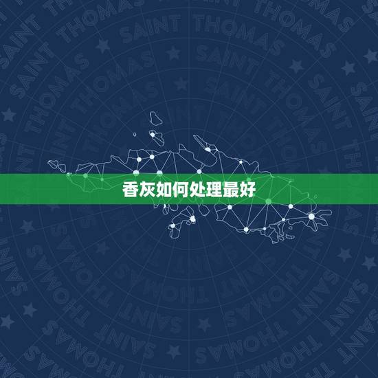 香灰如何处理最好，在家拜佛燃香的那些香灰应该怎样处理好