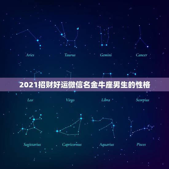 2021招财好运微信名金牛座男生的性格，寓意好的微信名