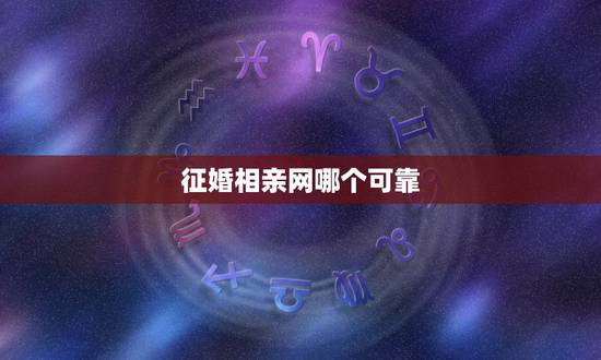 征婚相亲网哪个可靠,哪个相亲网最靠谱? 征婚相亲网哪个可靠,哪个相亲网最靠谱?