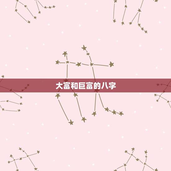 大富和巨富的八字,百亿巨富八字格局 大富和巨富的八字,百亿巨富八字格局