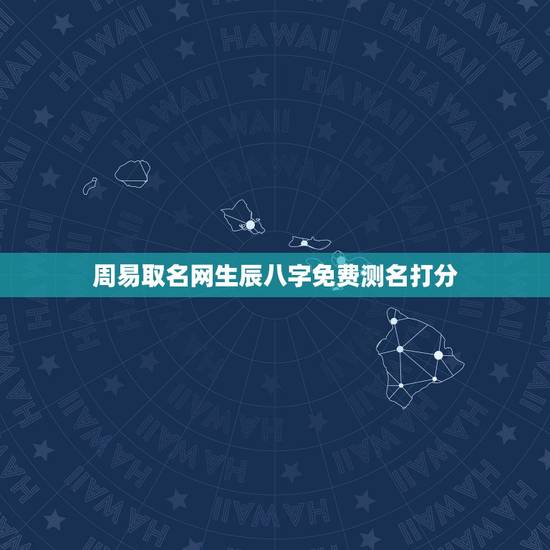 周易取名网生辰八字免费测名打分，周易免费测名打分