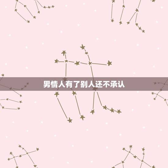 男情人有了别人还不承认,为什么已婚男人有了情人却不承认?还要和别的女人 男情人有了别人还不承认,为什么已婚男人有了情人却不承认?还要和别的女人