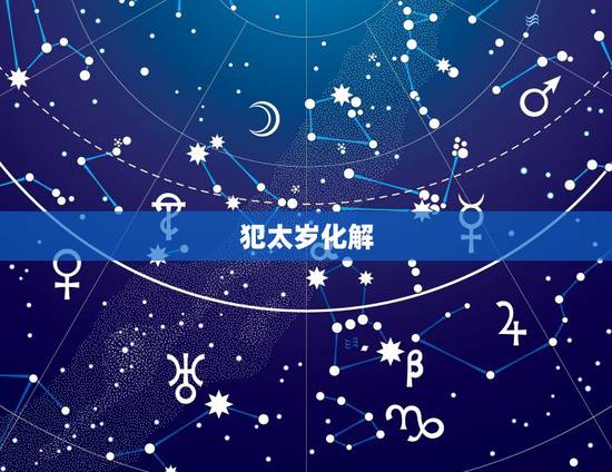 犯太岁化解 2022年,2022年犯刑太岁怎么化解 犯太岁化解 2022年,2022年犯刑太岁怎么化解