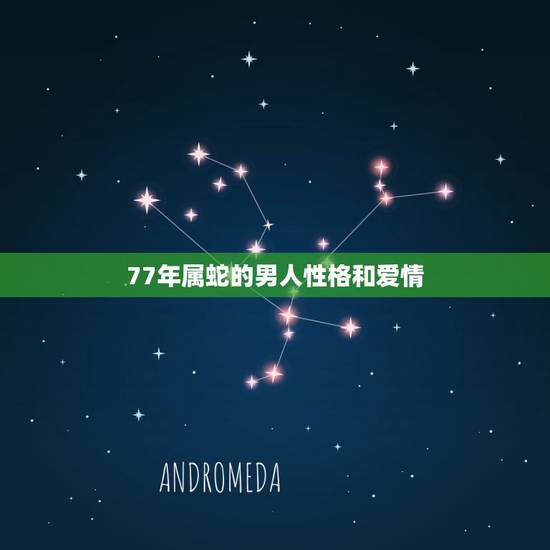 77年属蛇的男人性格和爱情,77年的蛇男住东户好吗 77年属蛇的男人性格和爱情,77年的蛇男住东户好吗