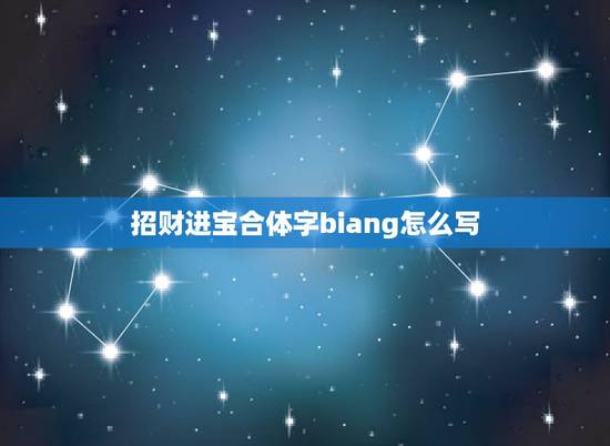 招财进宝合体字biang怎么写,招财进宝合体字怎么念 招财进宝合体字biang怎么写,招财进宝合体字怎么念