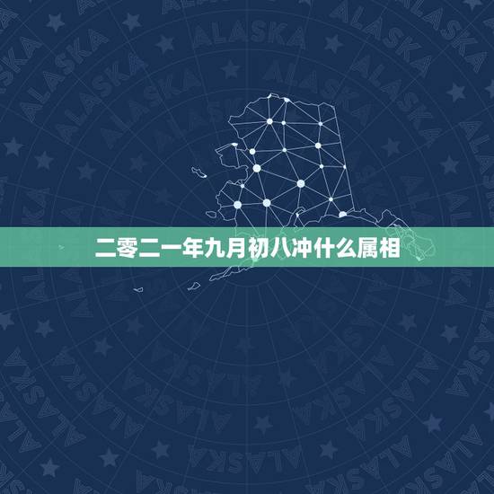 二零二一年九月初八冲什么属相,我是1988年9月初八 晚上12点几分生 二零二一年九月初八冲什么属相,我是1988年9月初八 晚上12点几分生