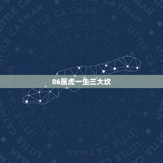 86属虎一生三大坎,86年属虎女2022 婚姻状况 86属虎一生三大坎,86年属虎女2022 婚姻状况