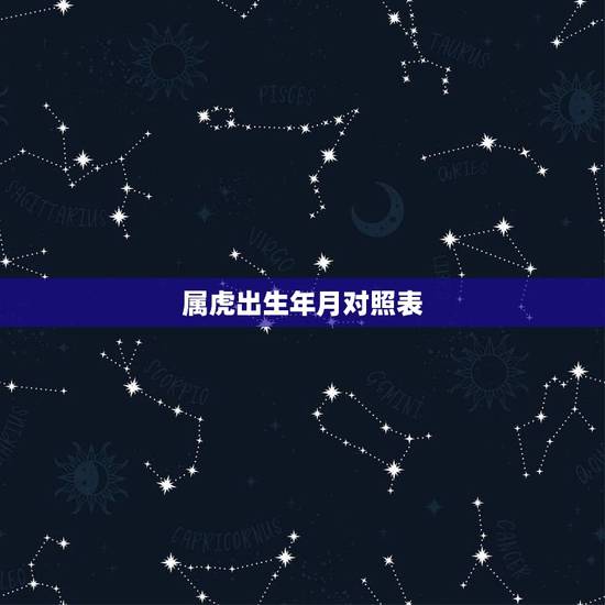 属虎出生年月对照表,属虎人出生月份 属虎出生年月对照表,属虎人出生月份