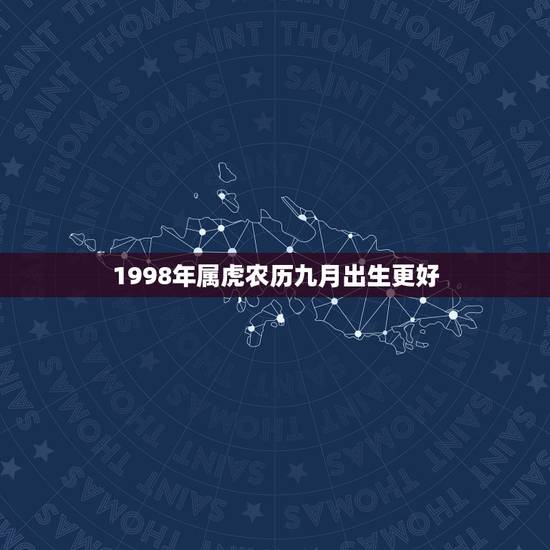 1998年属虎农历九月出生更好,1998属虎更佳结婚年龄 1998年属虎农历九月出生更好,1998属虎更佳结婚年龄