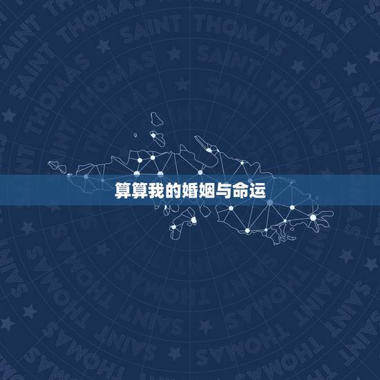 算算我的婚姻与命运，免费生辰八字看婚姻超准