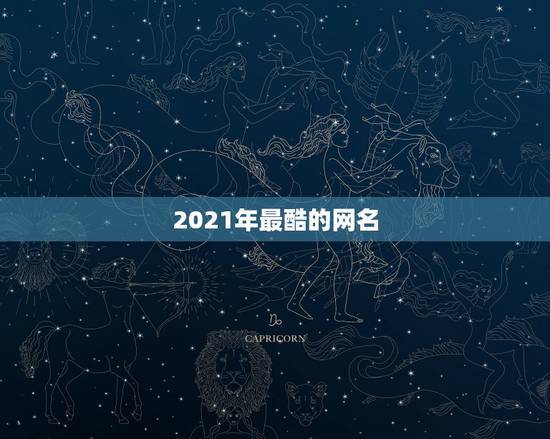 2021年最酷的网名,2021年独一无二的情侣网名有哪些? 2021年最酷的网名,2021年独一无二的情侣网名有哪些?
