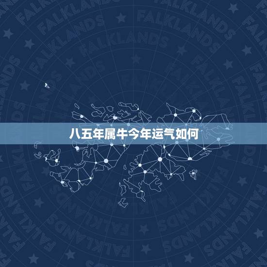 八五年属牛今年运气如何,85年属牛的运气怎么样 八五年属牛今年运气如何,85年属牛的运气怎么样