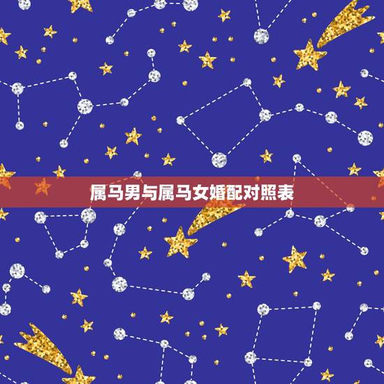 属马男与属马女婚配对照表,男属马与女属马相配吗? 属马男与属马女婚配对照表,男属马与女属马相配吗?