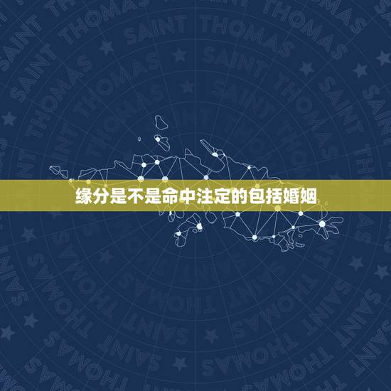 缘分是不是命中注定的包括婚姻,夫妻的缘分真的是命中注定的吗? 缘分是不是命中注定的包括婚姻,夫妻的缘分真的是命中注定的吗?