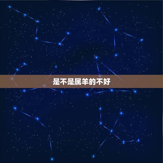 是不是属羊的不好,几月属羊的女人命不好 是不是属羊的不好,几月属羊的女人命不好