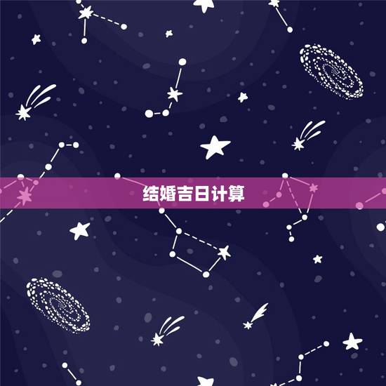 结婚吉日计算,结婚吉日 计算 结婚吉日计算,结婚吉日 计算