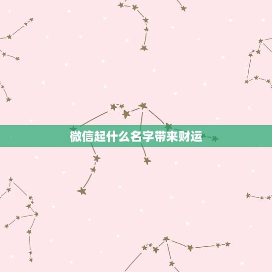 微信起什么名字带来财运，什么微信名字带来财运？