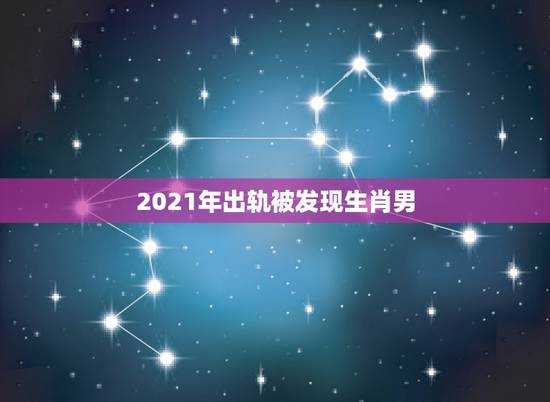 2021年出轨被发现生肖男,男人出轨一年后再次出轨,被发现后即不解释也 2021年出轨被发现生肖男,男人出轨一年后再次出轨,被发现后即不解释也