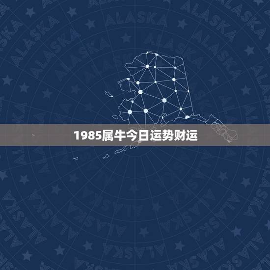 1985属牛今日运势财运,85属牛今年运势 1985属牛今日运势财运,85属牛今年运势